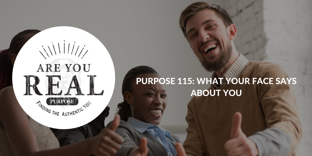 Purpose 115: What Your Face Says About You | Are You Real?